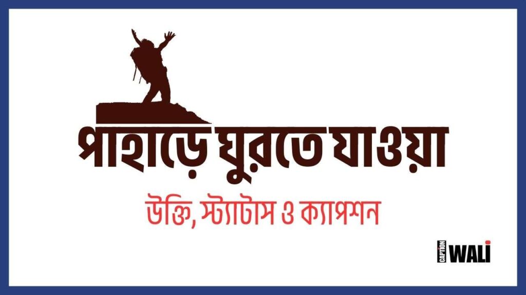 পাহাড়ে ঘুরতে যাওয়া নিয়ে ক্যাপশন, উক্তি ও কিছু কথা
